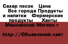 Сахар песок › Цена ­ 34-50 - Все города Продукты и напитки » Фермерские продукты   . Ханты-Мансийский,Мегион г.